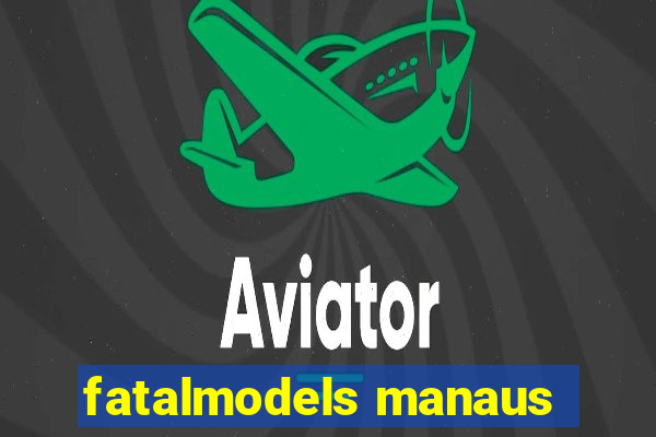 fatalmodels manaus